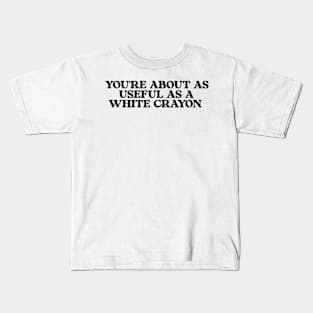 Funny Shirt, You're About As Useful As A White Crayon, Sarcastic Snarky, Y2K Aesthetic Kids T-Shirt